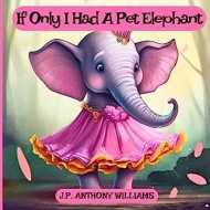 If Only I Had a Pet Elephant (Book for Kids): Lessons in Gratitude and Finding Joy in What We Have (Dream Weaver Tales: Kids Picture Books Ages 2-8)